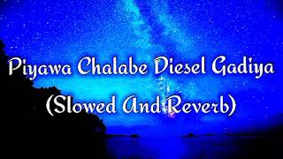 Piyawa Chalabe Diesel Gadiya Slowed And Reverb [upl. by Lucien]